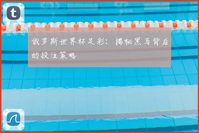 俄罗斯世界杯足彩：揭秘黑马背后的投注策略